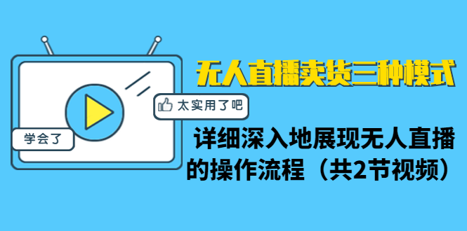 无人直播卖货三种模式：详细深入地展现无人直播的操作流程（共2节视频）-赚钱驿站