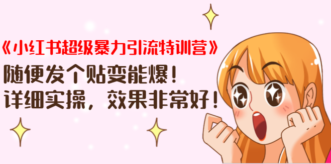 《小红书超级暴力引流特训营》随便发个贴变能爆，详细实操，效果非常好！-赚钱驿站