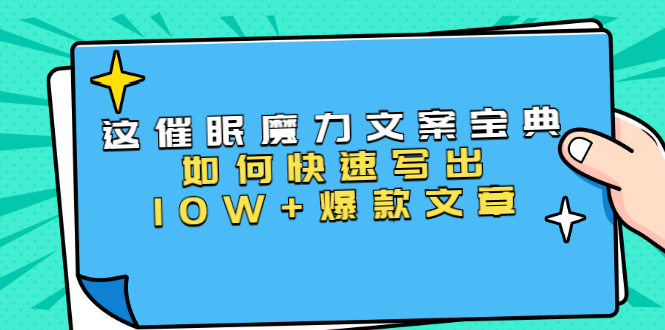 本源《催眠魔力文案宝典》如何快速写出10W+爆款文章，人人皆可复制(31节课)-赚钱驿站