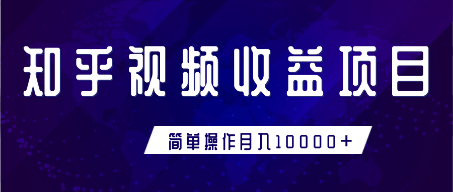 知乎视频收益暴利赚钱项目，简单操作新手小白也能月入10000+-赚钱驿站