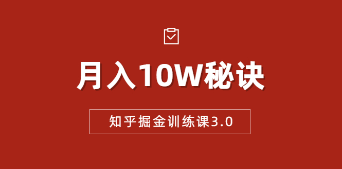 知乎掘金训练课3.0：低成本，可复制，流水线化先进操作模式 月入10W秘诀-赚钱驿站