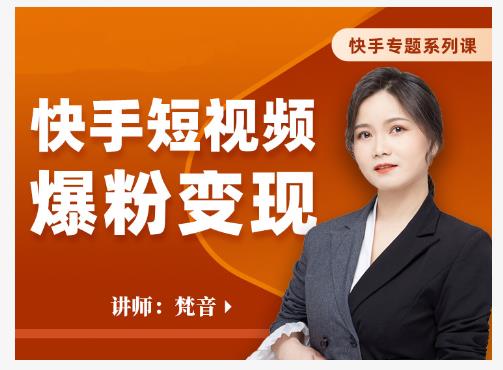 梵音·快手短视频爆粉变现，破解提升视频点击的密码，让作品流量翻倍-赚钱驿站