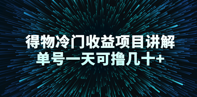 得物冷门收益项目讲解，单号一天可撸几十+-赚钱驿站