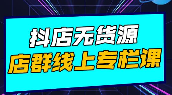 响货·抖店无货源店群，15天打造破500单抖店无货源店群玩法-赚钱驿站