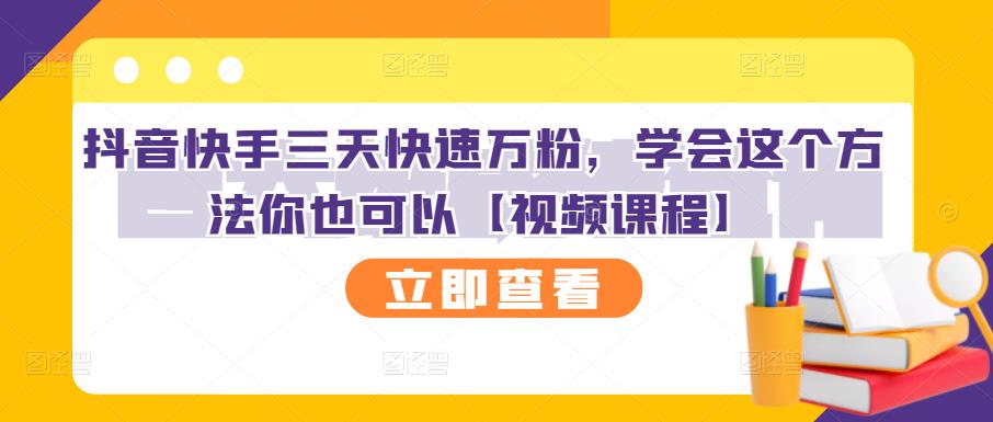 抖音快手三天快速万粉，学会这个方法你也可以【视频课程】-赚钱驿站