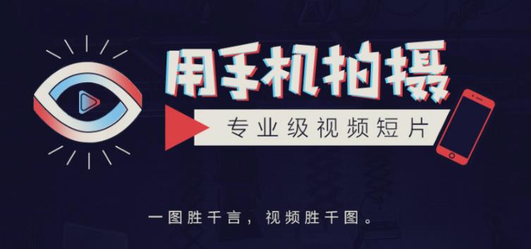 手机拍摄课：如何用手机拍出专业级短视频，一图胜千言，视频胜千图-赚钱驿站
