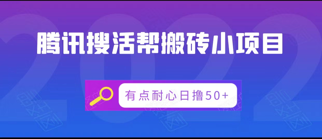 腾讯搜活帮搬砖低保小项目，有点耐心日撸50+-赚钱驿站