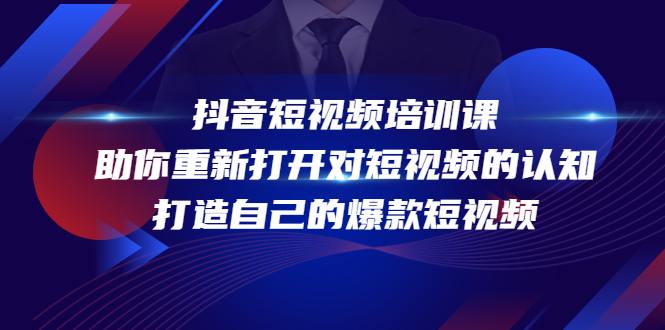 抖音短视频培训课，助你重新打开对短视频的认知，打造自己的爆款短视频-赚钱驿站