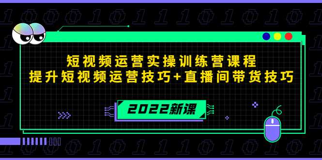 2022短视频运营实操训练营课程，提升短视频运营技巧+直播间带货技巧-赚钱驿站