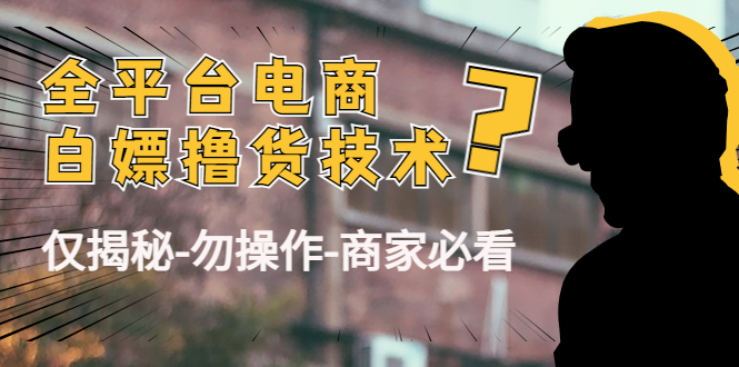 外面收费2980的全平台电商白嫖撸货技术（仅揭秘勿操作-商家防范必看）-赚钱驿站