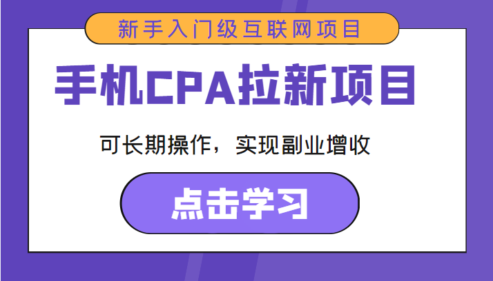 手机CPA拉新项目 新手入门级互联网项目 可长期操作，实现副业增收-赚钱驿站