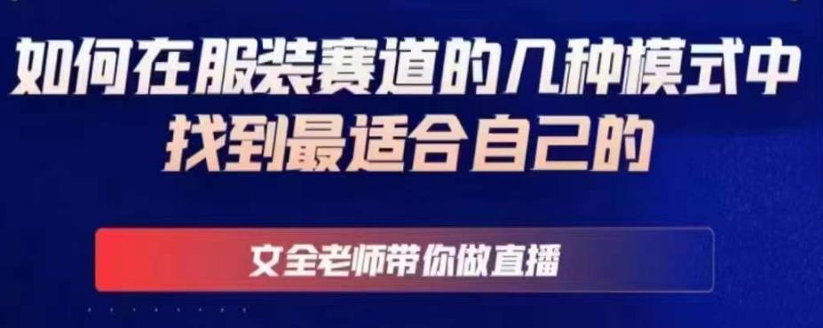 文全老师带你做直播线上课，如何在服装赛道的几种模式中找到最适合自己的-赚钱驿站