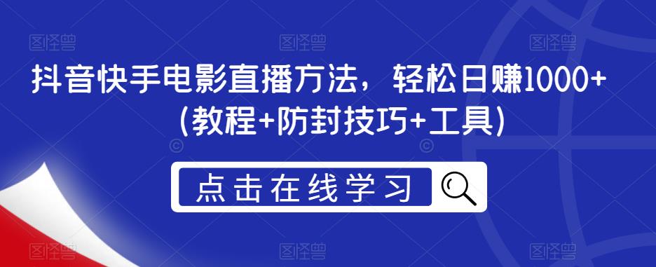 抖音快手电影直播方法，轻松日赚1000+（教程+防封技巧+工具）-赚钱驿站