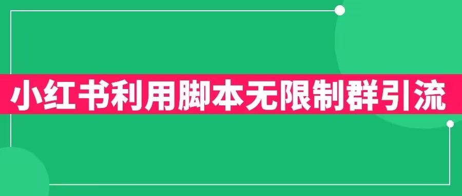 小红书利用脚本无限群引流日引创业粉300+【揭秘】-赚钱驿站