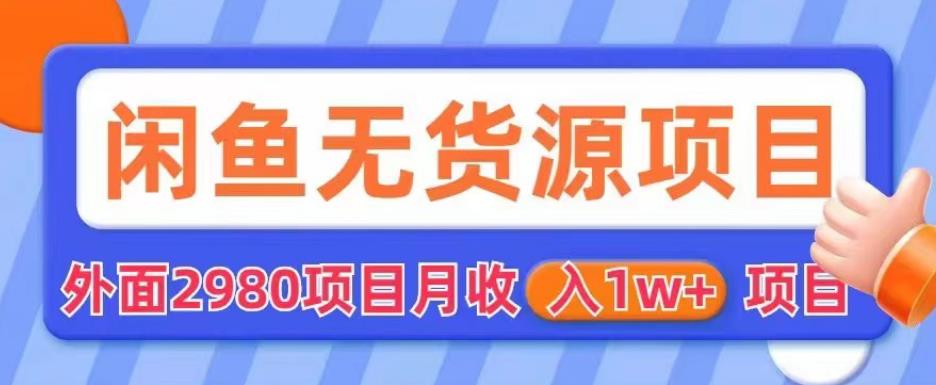 外面2980卖闲鱼无货源项目，月收入1w+【揭秘】-赚钱驿站