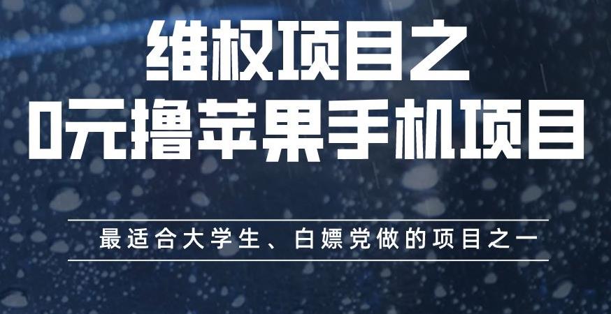 维权项目之0元撸苹果手机项目，最适合大学生、白嫖党做的项目之一【揭秘】-赚钱驿站
