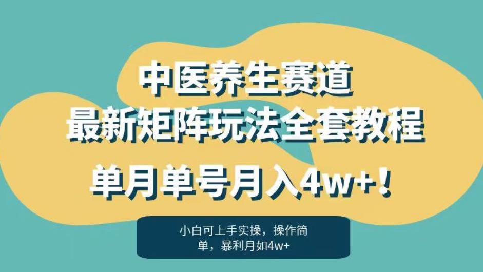 暴利赛道中医养生赛道最新矩阵玩法，单月单号月入4w+！【揭秘】-赚钱驿站
