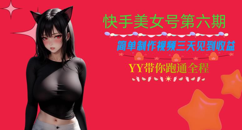 快手美女号第六期，简单制作视频三天见到收益【揭秘】-赚钱驿站