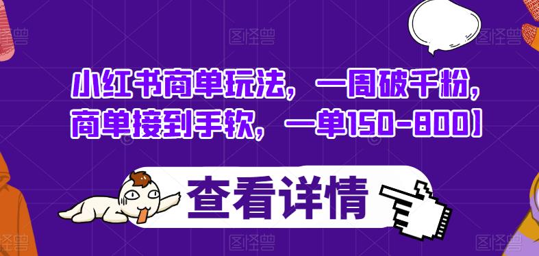 小红书商单玩法，一周破千粉，商单接到手软，一单150-800【揭秘】-赚钱驿站