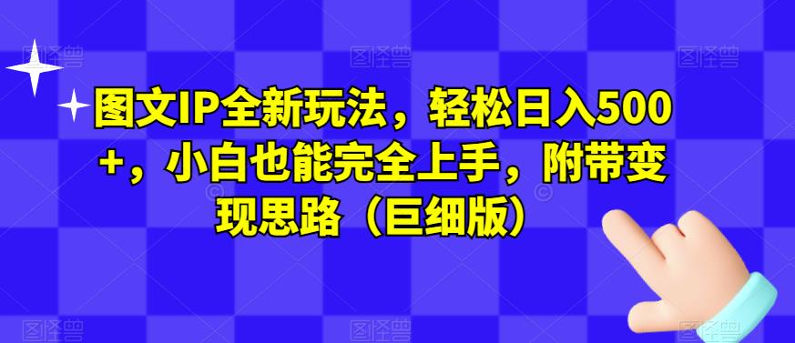 图文IP全新玩法，轻松日入500+，小白也能完全上手，附带变现思路（巨细版）-赚钱驿站