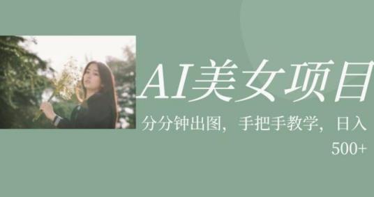 AI美女项目，利用美女号的图片视频获取收益【揭秘】-赚钱驿站