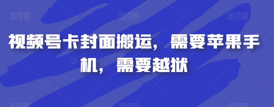 视频号卡封面搬运，需要苹果手机，需要越狱-赚钱驿站