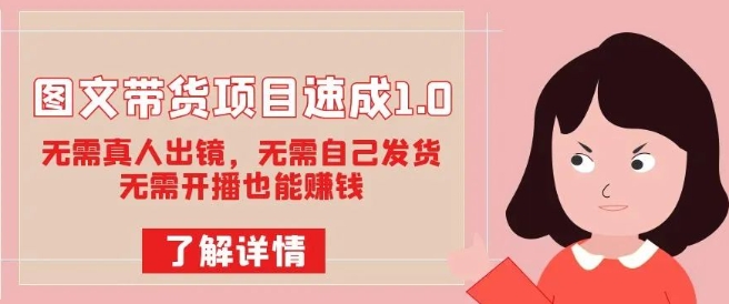 图文带货项目速成1.0：无需真人出镜，无需自己发货，无需开播也能赚钱-赚钱驿站