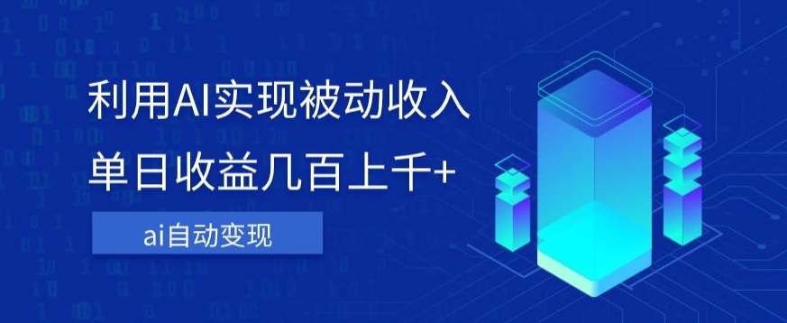 利用ai实现被动收入，单日收益几百上千+，无需动脑，傻瓜式操作【揭秘】-赚钱驿站