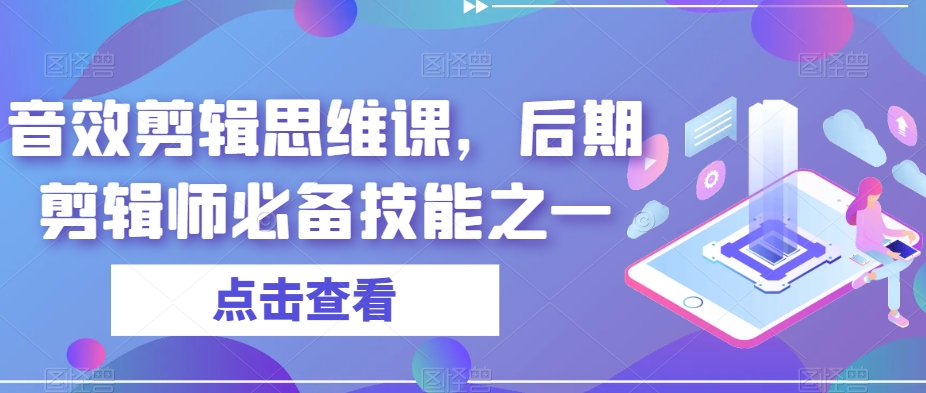 音效剪辑思维课，后期剪辑师必备技能之一-赚钱驿站