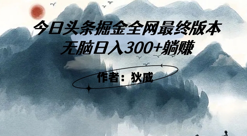 外面收费1980头条掘金最终版3.0玩法，无脑日入300+躺赚-赚钱驿站