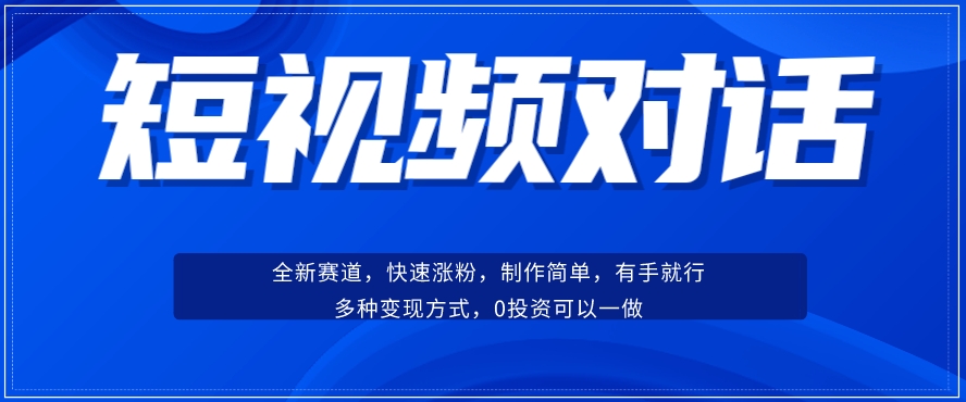短视频聊天对话赛道：涨粉快速、广泛认同，操作有手就行，变现方式超多种-赚钱驿站
