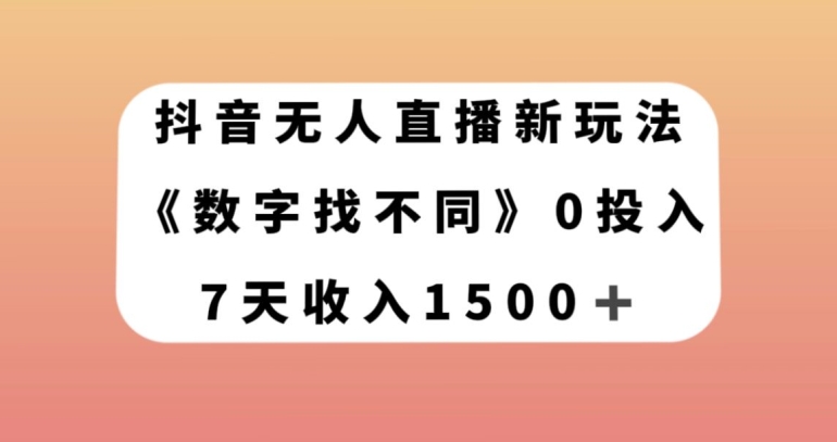 抖音无人直播新玩法，数字找不同，7天收入1500+【揭秘】-赚钱驿站