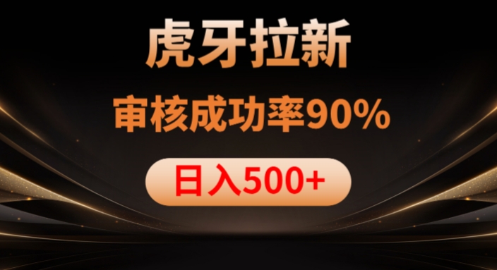 虎牙拉新项目，审核通过率90%，日入1000+-赚钱驿站