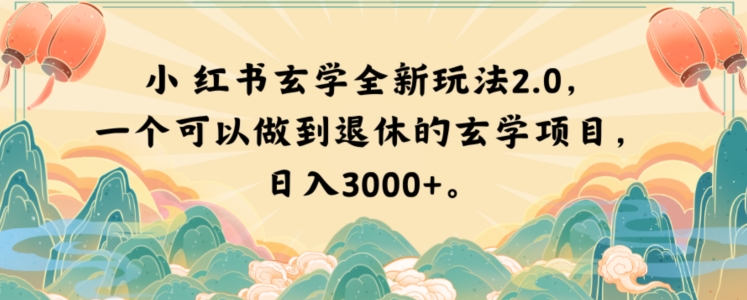 小红书玄学全新玩法2.0，一个可以做到退休的玄学项目，日入3000+【揭秘】-赚钱驿站