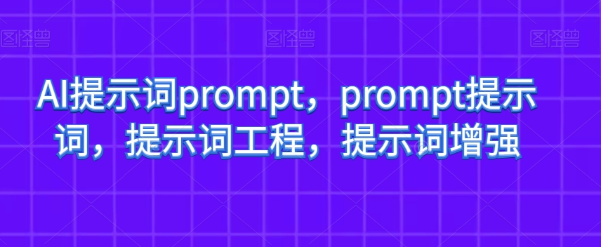 AI提示词prompt，prompt提示词，提示词工程，提示词增强-赚钱驿站