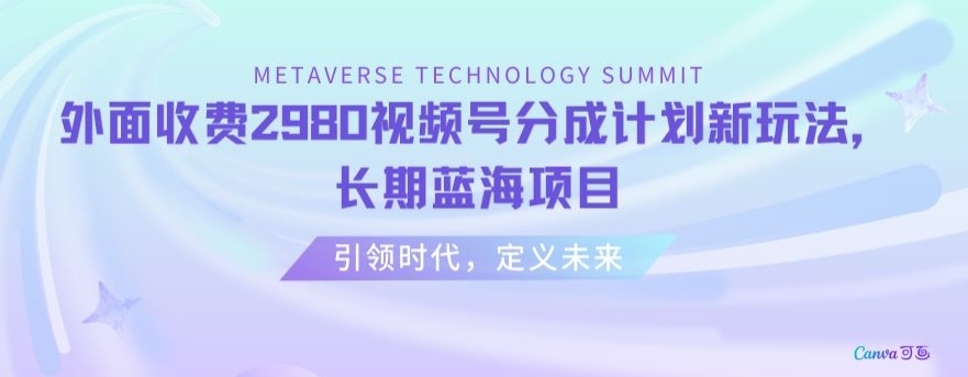 外面收费2980视频号分成计划最新玩法，长期蓝海项目【揭秘】-赚钱驿站