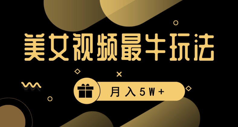 美女短视频最牛玩法，流量高，变现快，轻松月入5W+【揭秘】-赚钱驿站