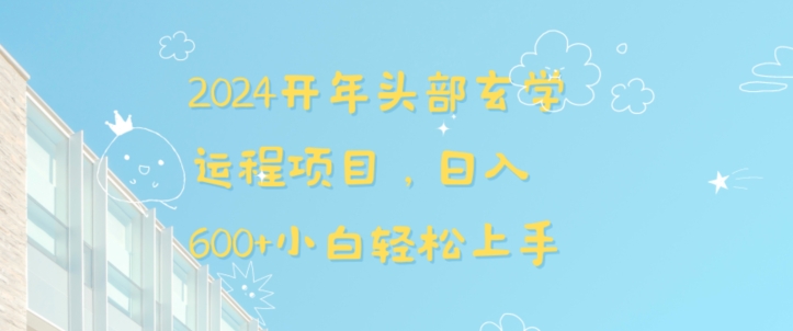 2024开年头部玄学运程项目，日入600+小白轻松上手【揭秘】-赚钱驿站