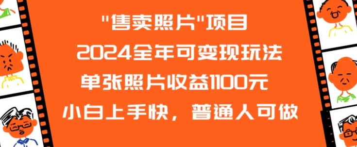 2024全年可变现玩法”售卖照片”单张照片收益1100元小白上手快，普通人可做【揭秘】-赚钱驿站