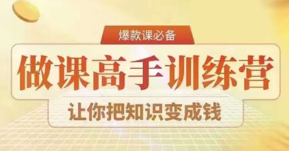 28天做课高手陪跑营，教你一套可复制的爆款做课系统，让你把知识变成钱-赚钱驿站