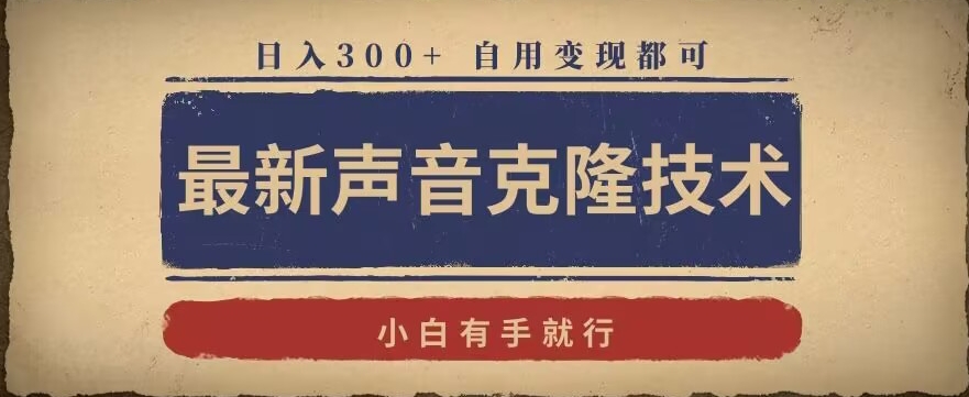最新声音克隆技术，有手就行，自用变现都可，日入300+【揭秘】-赚钱驿站