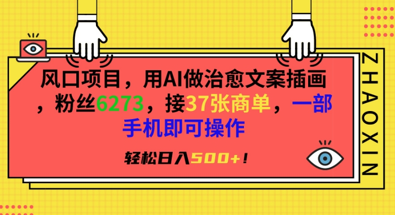 风口项目，用AI做治愈文案插画，粉丝6273，接37张商单，一部手机即可操作，轻松日入500+【揭秘】-赚钱驿站