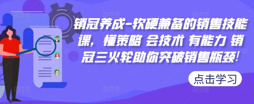 销冠养成-软硬兼备的销售技能课，懂策略 会技术 有能力 销冠三火轮助你突破销售瓶颈!-赚钱驿站