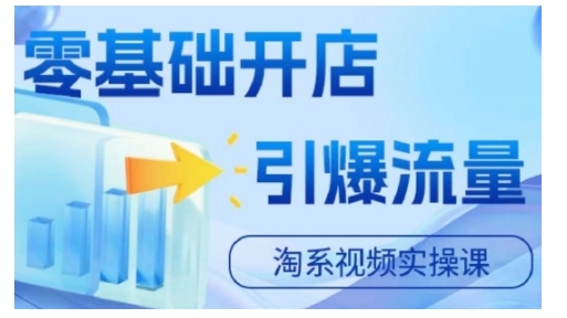 淘宝电商视频实操课，零基础开店，引爆流量-赚钱驿站