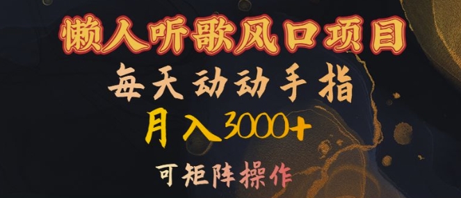 懒人听歌风口项目，每天动动手指月入3000+，可矩阵操作【揭秘】-赚钱驿站