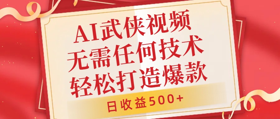 AI武侠视频，无脑打造爆款视频，小白无压力上手，无需任何技术，日收益500+【揭秘】-赚钱驿站