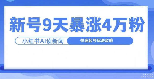 一分钟读新闻联播，9天爆涨4万粉，快速起号玩法攻略-赚钱驿站