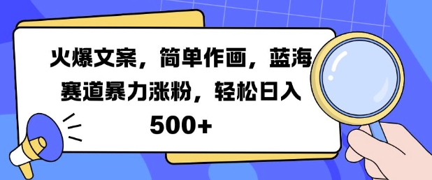 火爆文案，简单作画，蓝海赛道暴力涨粉，轻松日入5张-赚钱驿站