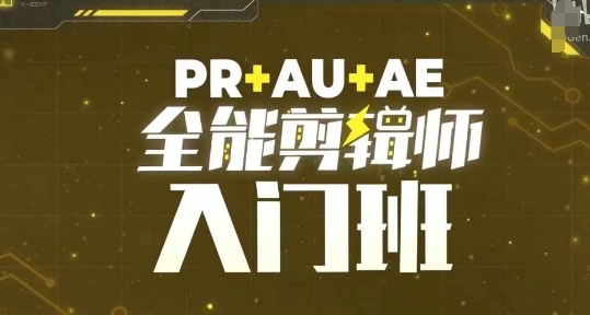 PR+AU+AE全能剪辑师入门班，剪辑入门必学课程-赚钱驿站