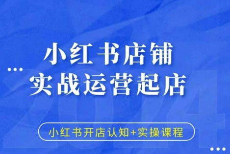 小红书店铺实战运营起店，小红书开店认知+实操课程-赚钱驿站